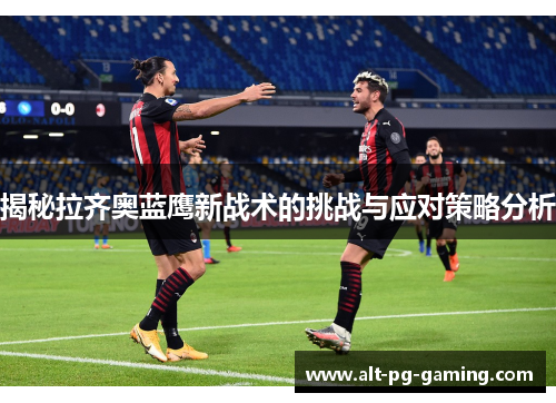 揭秘拉齐奥蓝鹰新战术的挑战与应对策略分析