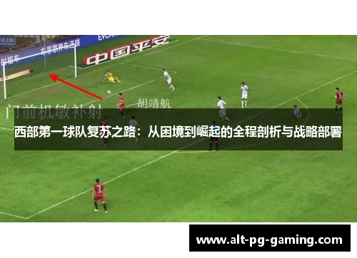 西部第一球队复苏之路：从困境到崛起的全程剖析与战略部署