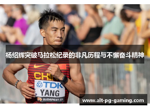 杨绍辉突破马拉松纪录的非凡历程与不懈奋斗精神