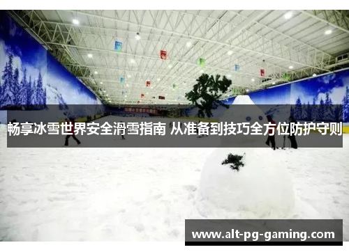 畅享冰雪世界安全滑雪指南 从准备到技巧全方位防护守则