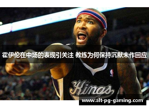霍伊伦在中场的表现引关注 教练为何保持沉默未作回应
