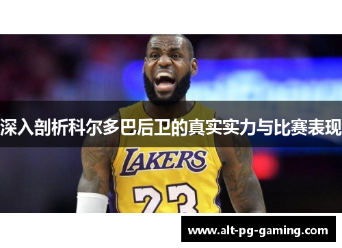 深入剖析科尔多巴后卫的真实实力与比赛表现