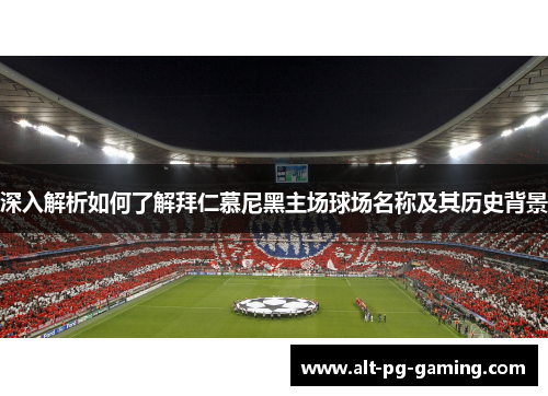 深入解析如何了解拜仁慕尼黑主场球场名称及其历史背景