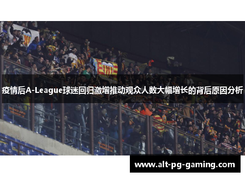 疫情后A-League球迷回归激增推动观众人数大幅增长的背后原因分析
