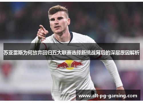 苏亚雷斯为何放弃回归五大联赛选择新挑战背后的深层原因解析 苏亚雷斯为何放弃回归五大联赛选择新挑战背后的深层原因解析