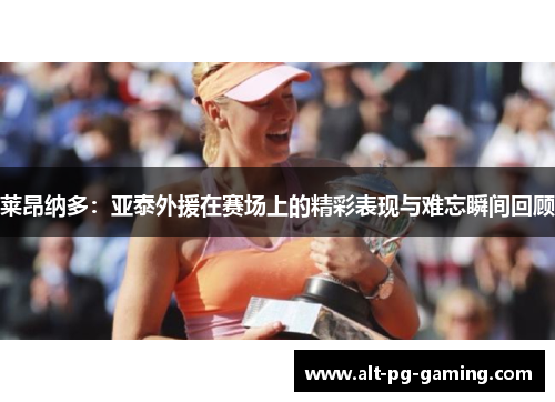 莱昂纳多:亚泰外援在赛场上的精彩表现与难忘瞬间回顾 莱昂纳多:亚泰外援在赛场上的精彩表现与难忘瞬间回顾