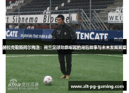 赫拉克勒斯阿尔梅洛:荷兰足球劲旅崛起的背后故事与未来发展展望 赫拉克勒斯阿尔梅洛:荷兰足球劲旅崛起的背后故事与未来发展展望