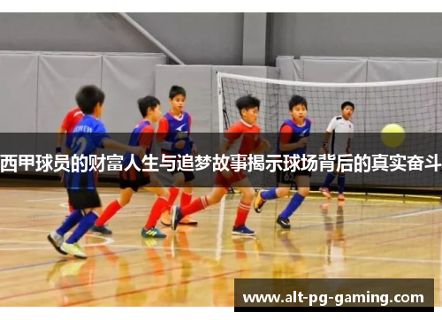 西甲球员的财富人生与追梦故事揭示球场背后的真实奋斗
